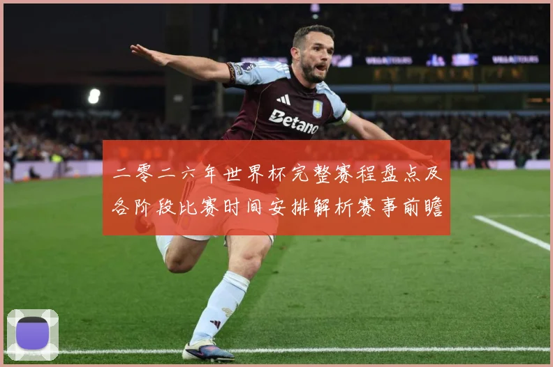 二零二六年世界杯完整赛程盘点及各阶段比赛时间安排解析赛事前瞻-深度解析