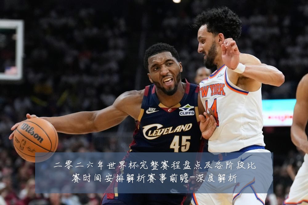 二零二六年世界杯完整赛程盘点及各阶段比赛时间安排解析赛事前瞻-深度解析