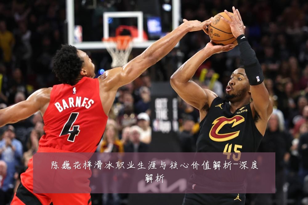 陈巍花样滑冰职业生涯与核心价值解析-深度解析
