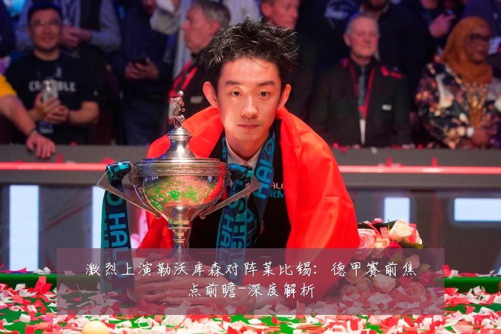 激烈上演勒沃库森对阵莱比锡:德甲赛前焦点前瞻-深度解析